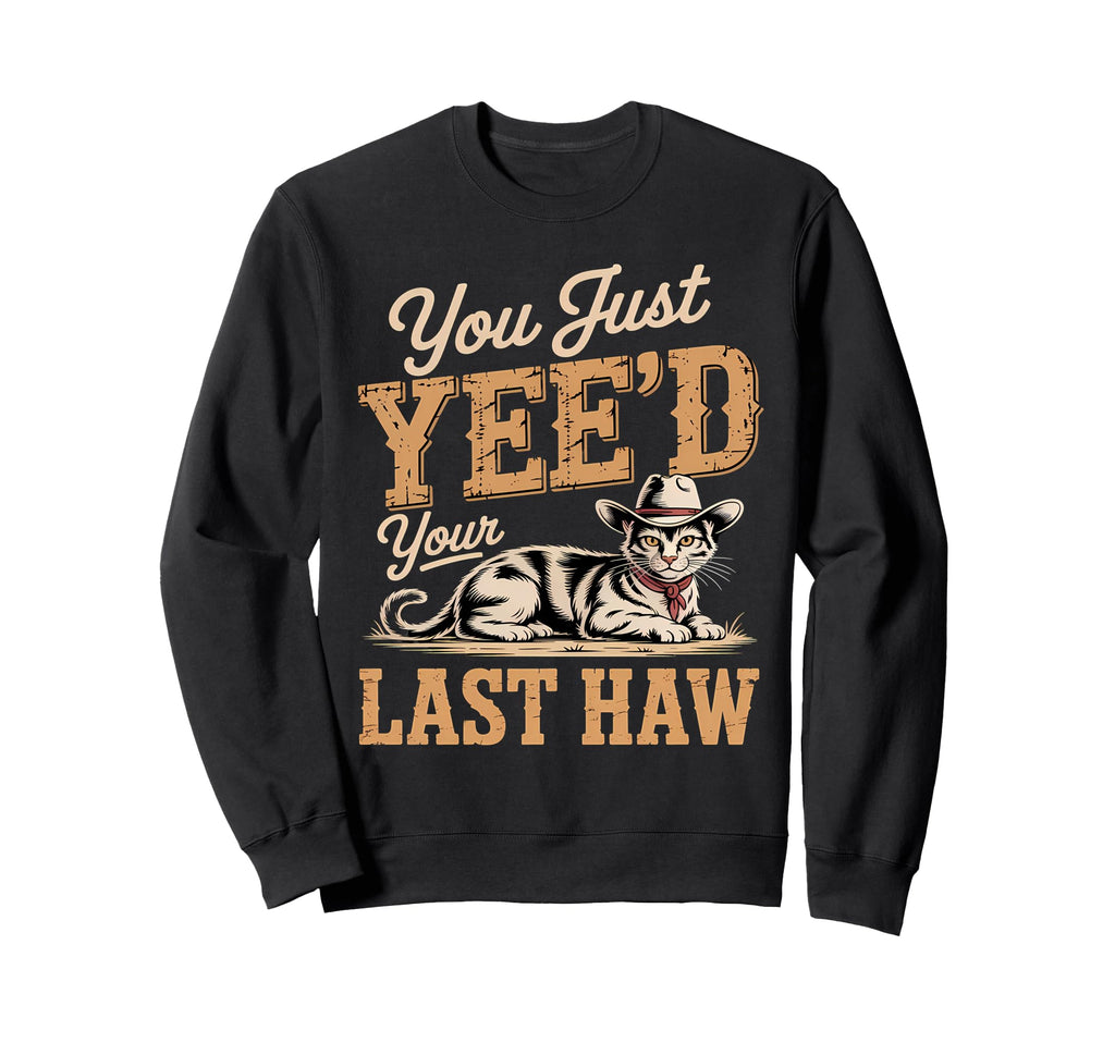 You Just Yeed Your Last Haw Funny Sweatshirt - Trendy Graphic for Adults - T-Shirt, Sweatshirt, Hoodie