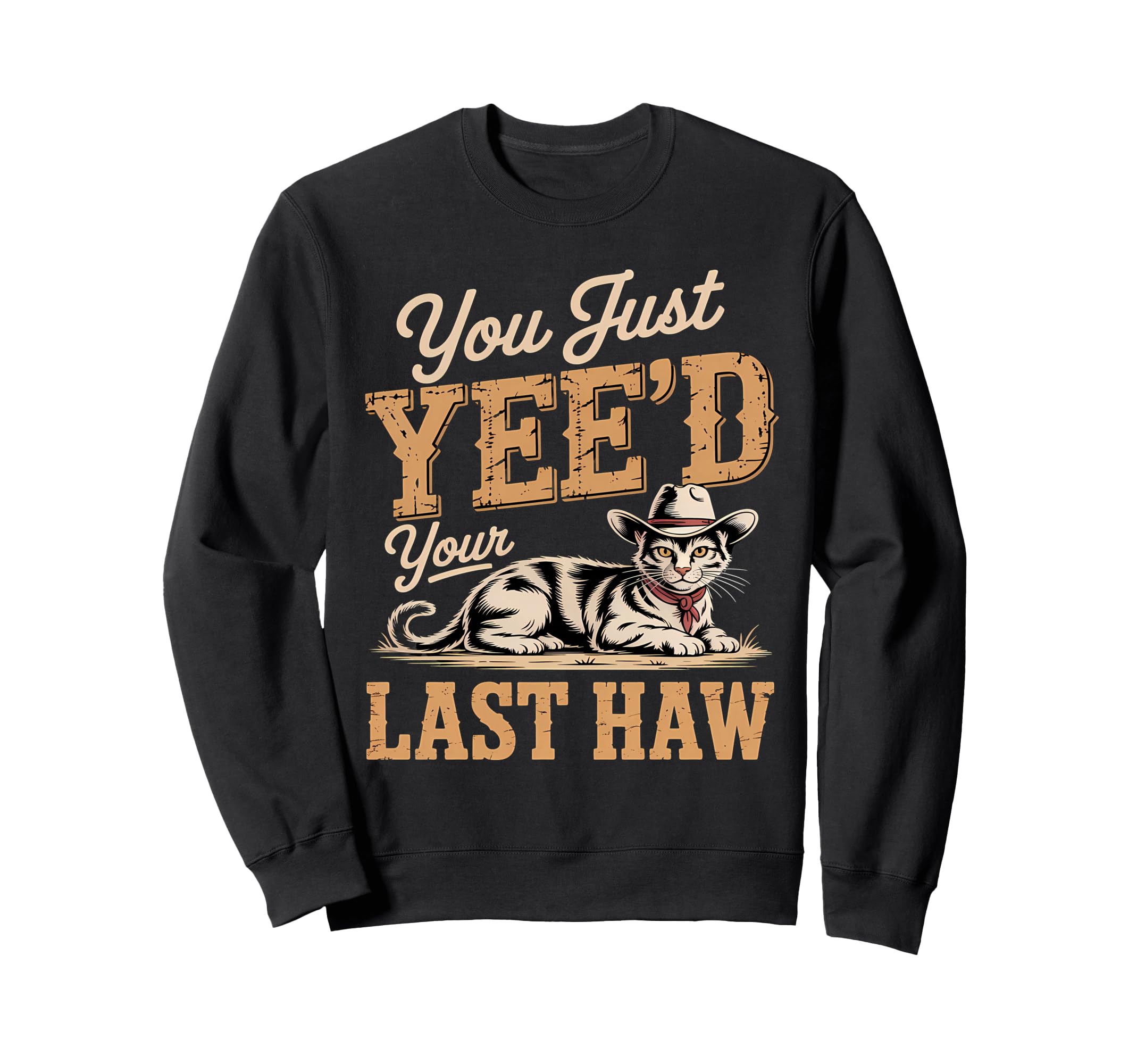 You Just Yeed Your Last Haw Funny Sweatshirt - Trendy Graphic for Adults - T-Shirt, Sweatshirt, Hoodie