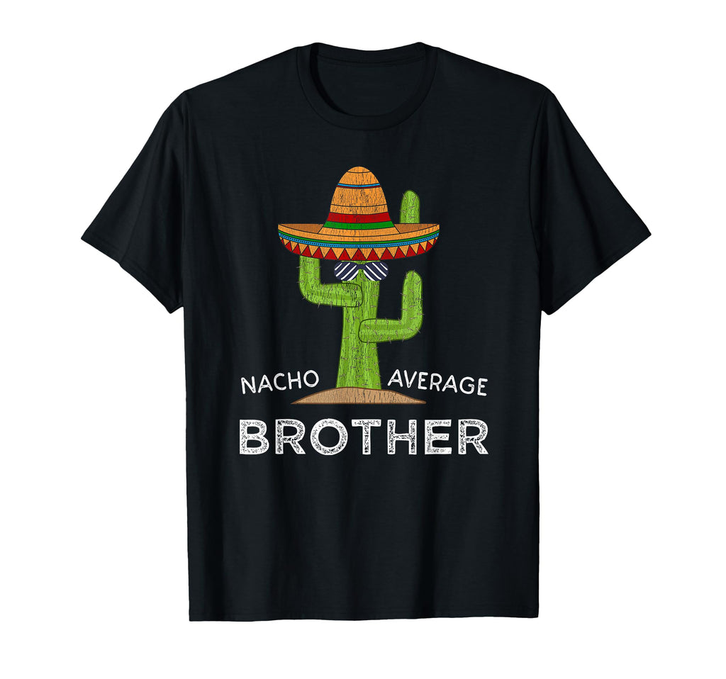 Fun Brother Joke Funny Nacho Average T-Shirt - Novelty Apparel Men Women - T-Shirt, Sweatshirt, Hoodie