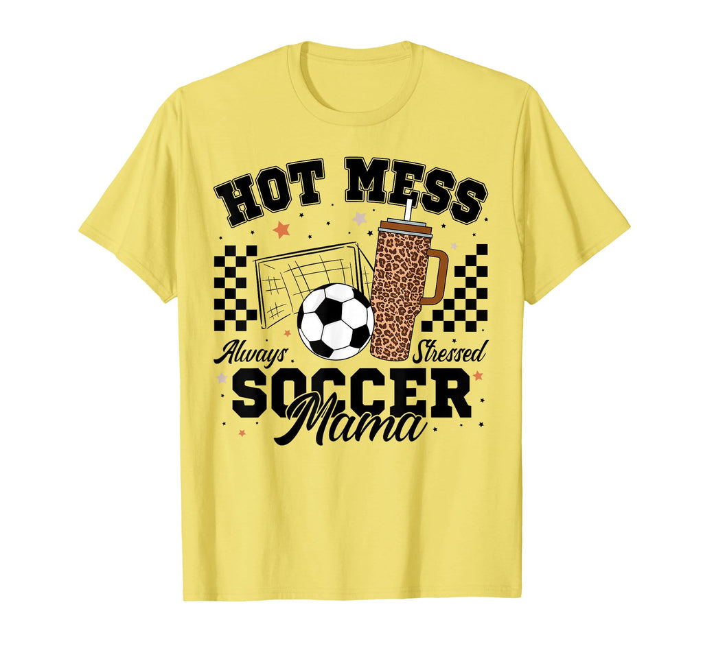 Hot Mess Always Stressed Soccer Mama T-Shirt - Streetwear Style for Adults - T-Shirt, Sweatshirt, Hoodie
