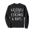 Baseball My Eskimo Naps Funny Sweatshirt - Fun Novelty Design for Adults - T-Shirt, Sweatshirt, Hoodie