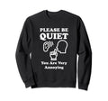 Please Be Quiet You Are Very Sweatshirt - Trendy Graphic Men Women - T-Shirt, Sweatshirt, Hoodie