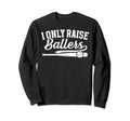 I Only Raise Ballers Baseball Mom Sweatshirt - Unique Graphic Unisex - T-Shirt, Sweatshirt, Hoodie