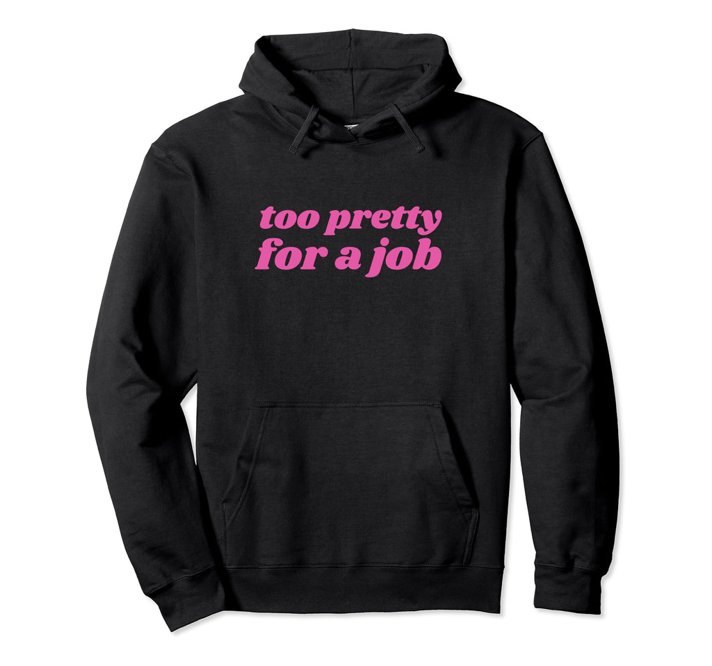 Too Pretty Job Y2K Aesthetic 2000S Hoodie - Fun Novelty Design Men Women - T-Shirt, Sweatshirt, Hoodie