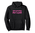 Too Pretty Job Y2K Aesthetic 2000S Hoodie - Fun Novelty Design Men Women - T-Shirt, Sweatshirt, Hoodie