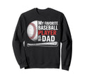 Favorite Baseball Player Is My Dad Sweatshirt - Novelty Apparel for Adults - T-Shirt, Sweatshirt, Hoodie