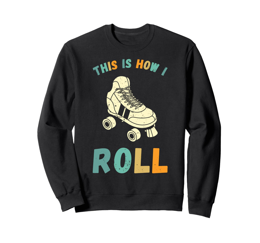 This Is How I Roll Roller Skates Sweatshirt - Novelty Apparel Men Women - T-Shirt, Sweatshirt, Hoodie