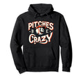 Pitches Be Crazy Pun Pitch Pitcher Hoodie - Novelty Apparel for Adults - T-Shirt, Sweatshirt, Hoodie