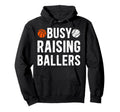 Busy Raising Ballers Basketball Hoodie - Casual Everyday Wear Men Women - T-Shirt, Sweatshirt, Hoodie