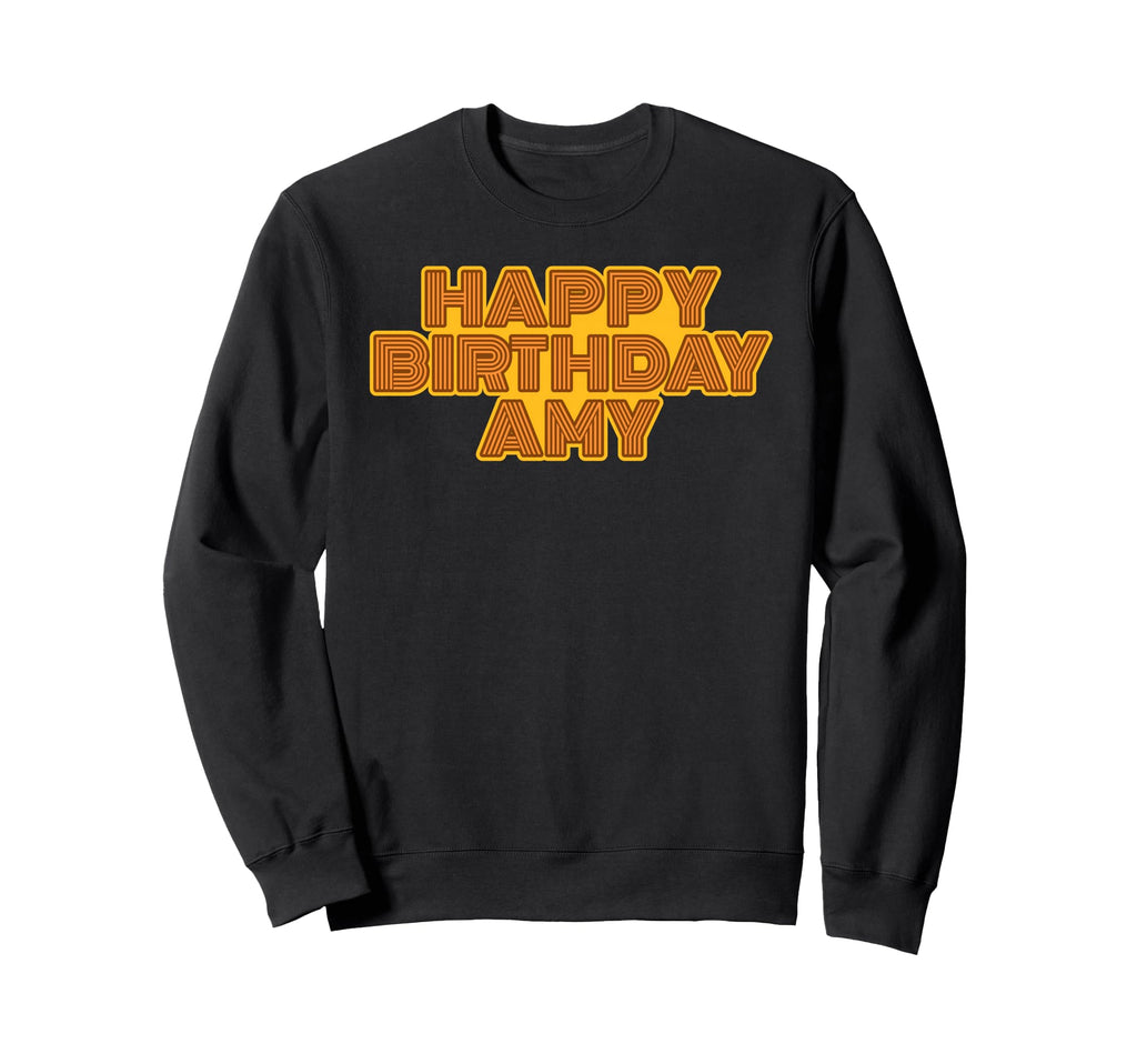 Happy Birthday Amy Personalized Sweatshirt - Fun Novelty Design Men Women - T-Shirt, Sweatshirt, Hoodie