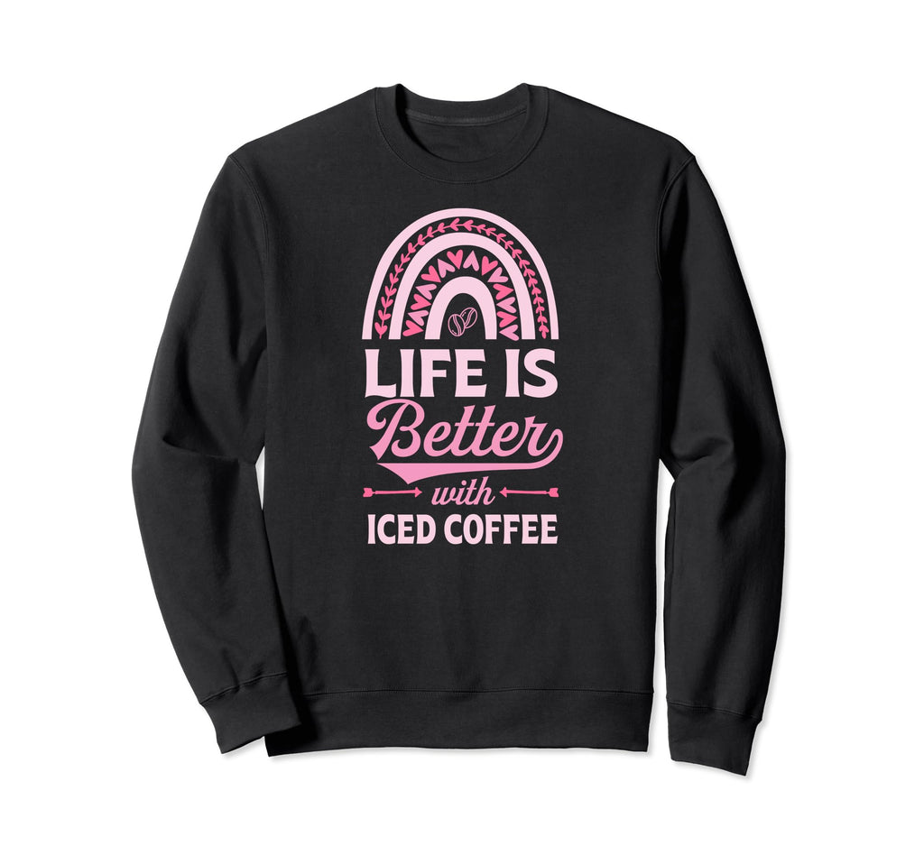 Life Is Better Iced Coffee Sweatshirt - Streetwear Style Men Women - T-Shirt, Sweatshirt, Hoodie
