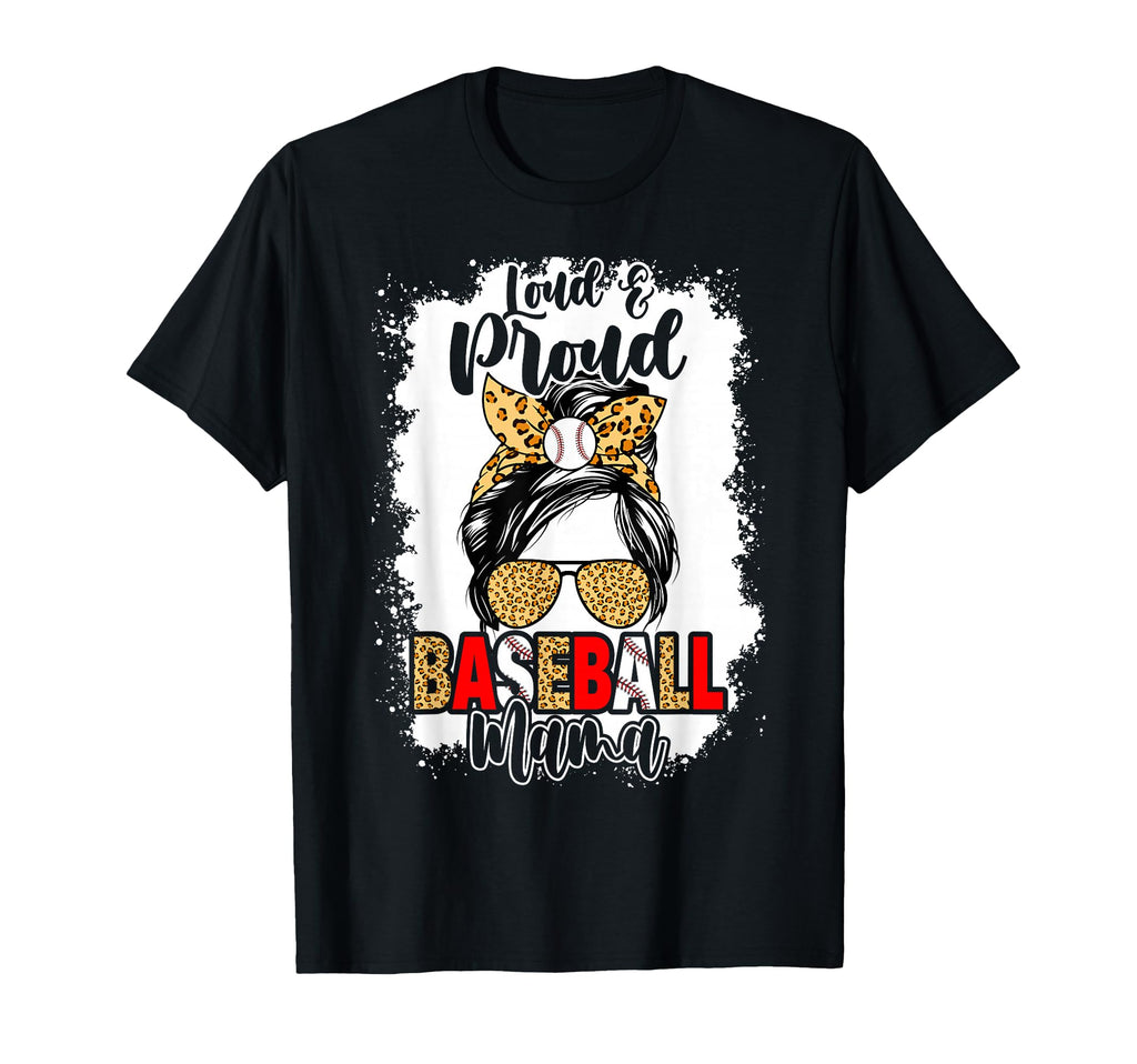 Loud And Proud Baseball Mom Mama Messy T-Shirt - Streetwear Style Unisex - T-Shirt, Sweatshirt, Hoodie