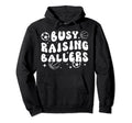 Busy Raising Ballers Basketball Soccer Hoodie - Fun Novelty Design Unisex - T-Shirt, Sweatshirt, Hoodie