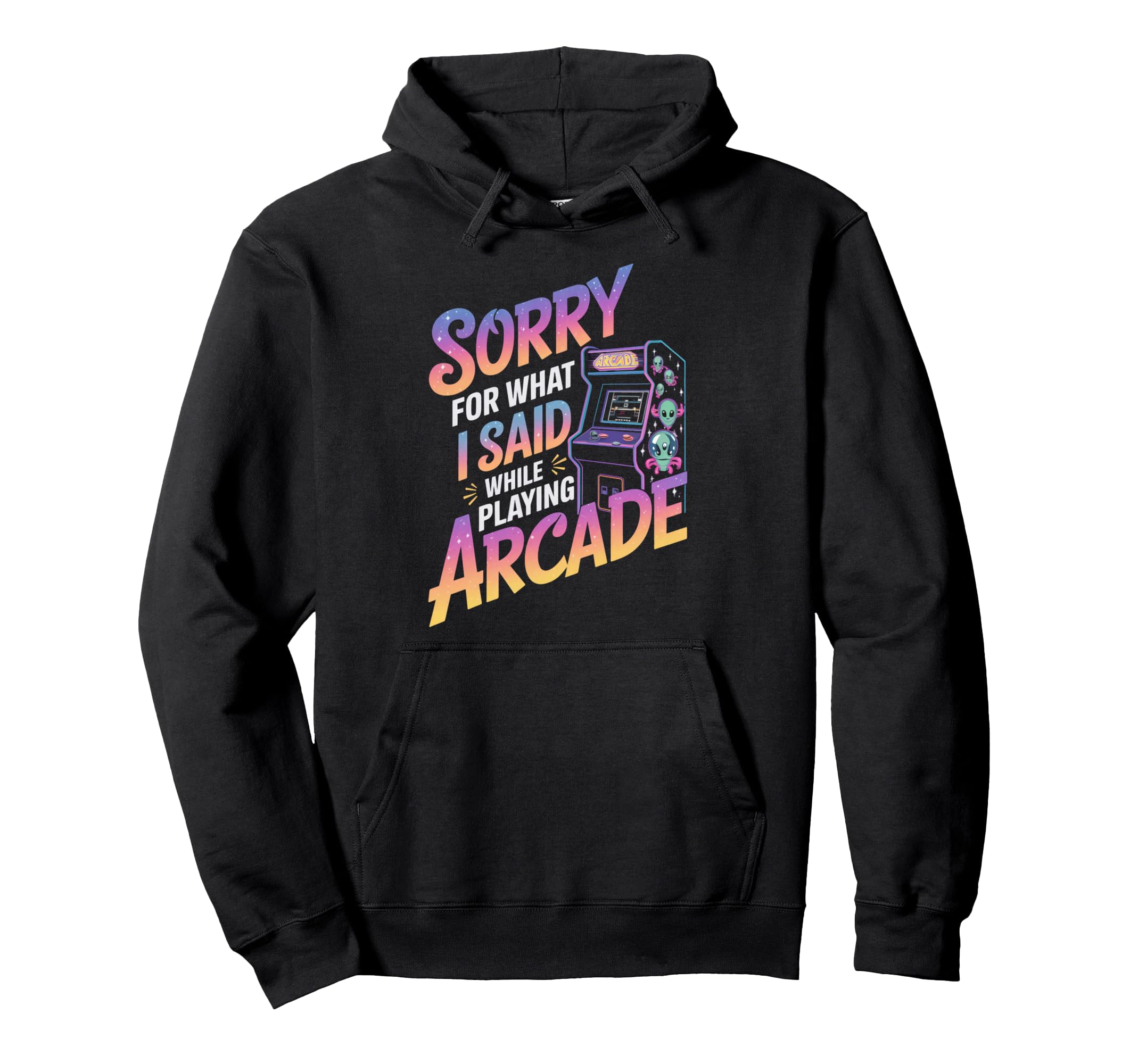 Sorry What I Said Arcade Gamer Gaming Video Hoodie - Unique Graphic Unisex - T-Shirt, Sweatshirt, Hoodie