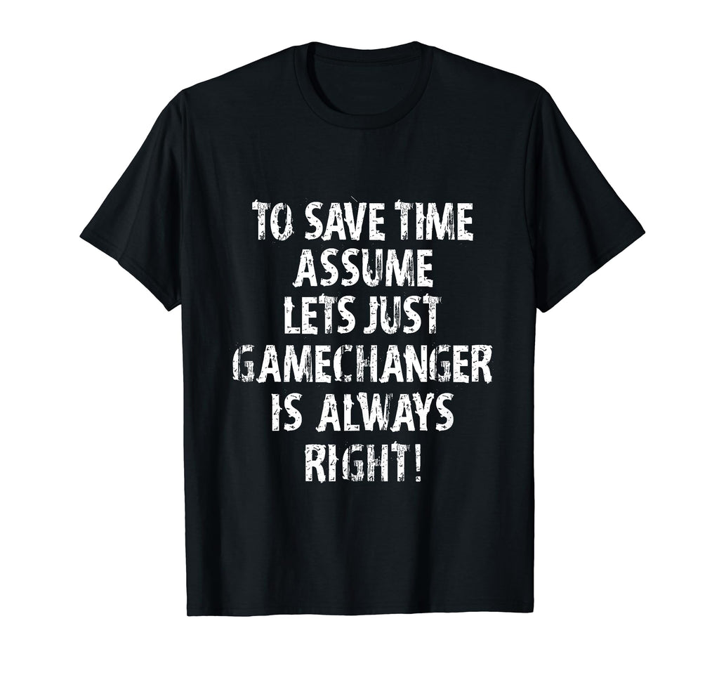 Funny Gamechanger Is Always Right T-Shirt - Novelty Apparel for Adults - T-Shirt, Sweatshirt, Hoodie