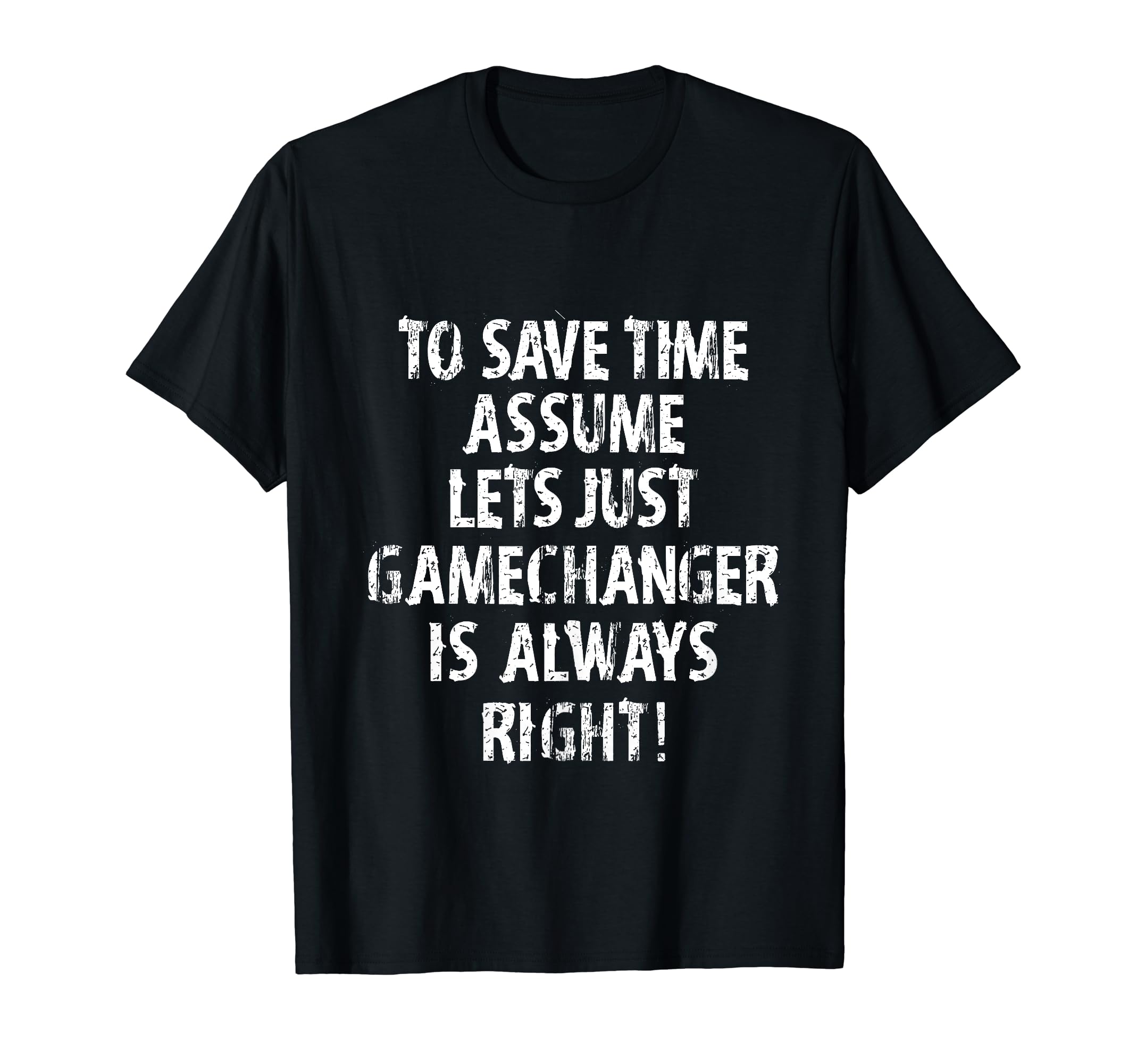 Funny Gamechanger Is Always Right T-Shirt - Novelty Apparel for Adults - T-Shirt, Sweatshirt, Hoodie
