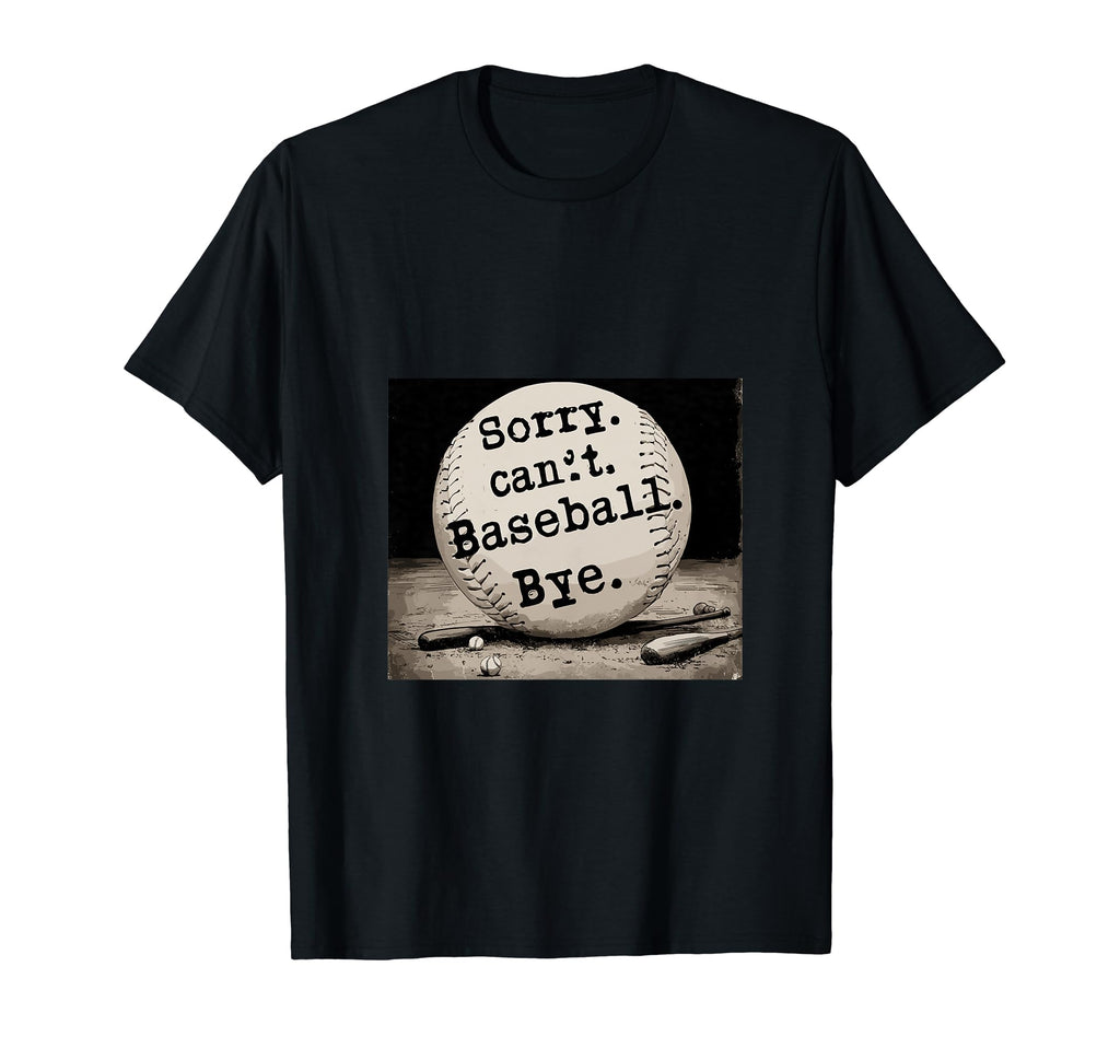 Sorry Cant Baseball Bye Womens T-Shirt - Fun Novelty Design Unisex - T-Shirt, Sweatshirt, Hoodie