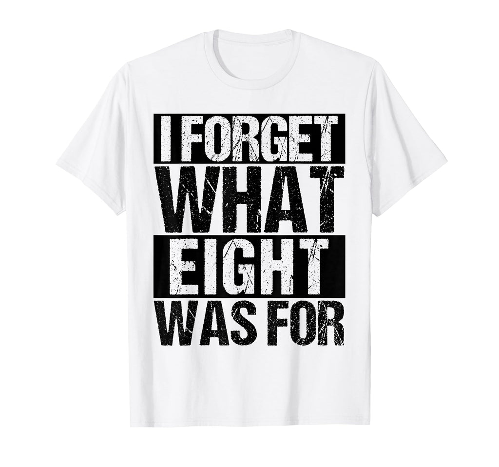 I Forget What Eight Was Wordplay T-Shirt - Minimalist Print Unisex - T-Shirt, Sweatshirt, Hoodie