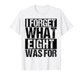 I Forget What Eight Was Wordplay T-Shirt - Minimalist Print Unisex - T-Shirt, Sweatshirt, Hoodie