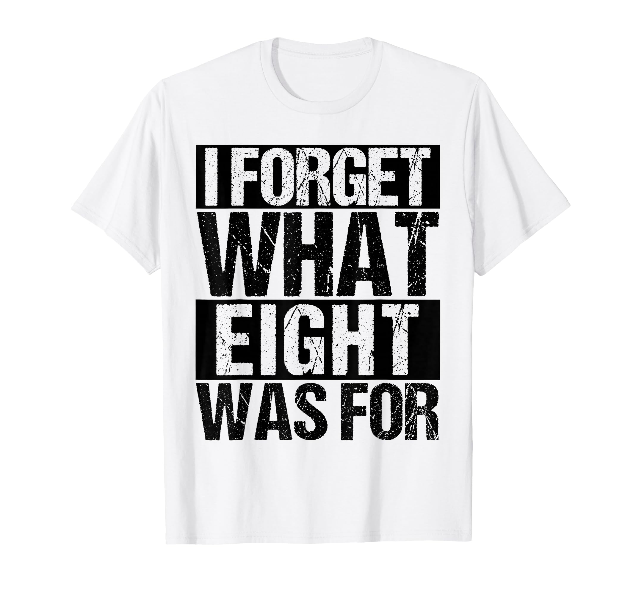 I Forget What Eight Was Wordplay T-Shirt - Minimalist Print Unisex - T-Shirt, Sweatshirt, Hoodie