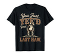You Just Yeed Your Last Haw Funny Cowboy T-Shirt - Unique Graphic Unisex - T-Shirt, Sweatshirt, Hoodie