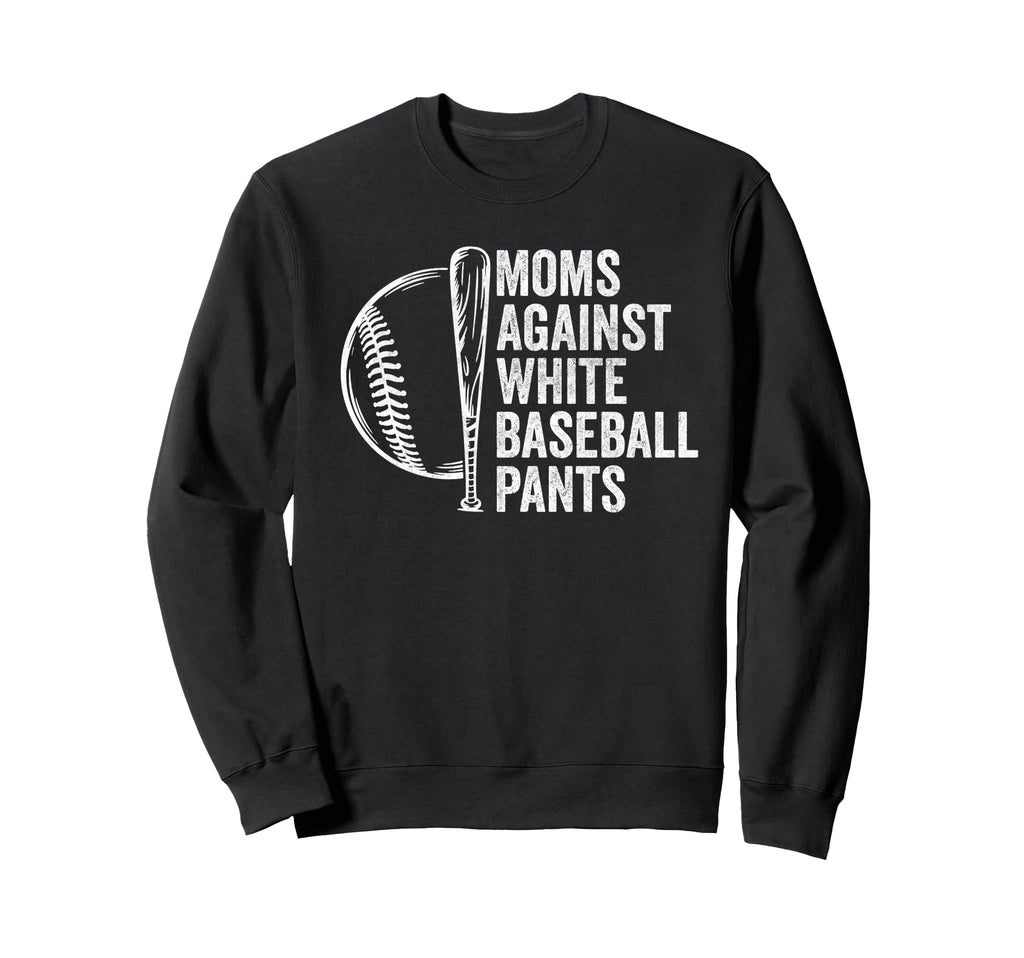 Moms Against White Baseball Pants Sweatshirt - Casual Everyday Wear Unisex - T-Shirt, Sweatshirt, Hoodie