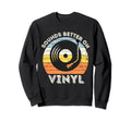 Sounds Better Vinyl Record Player Sweatshirt - Novelty Apparel for Adults - T-Shirt, Sweatshirt, Hoodie