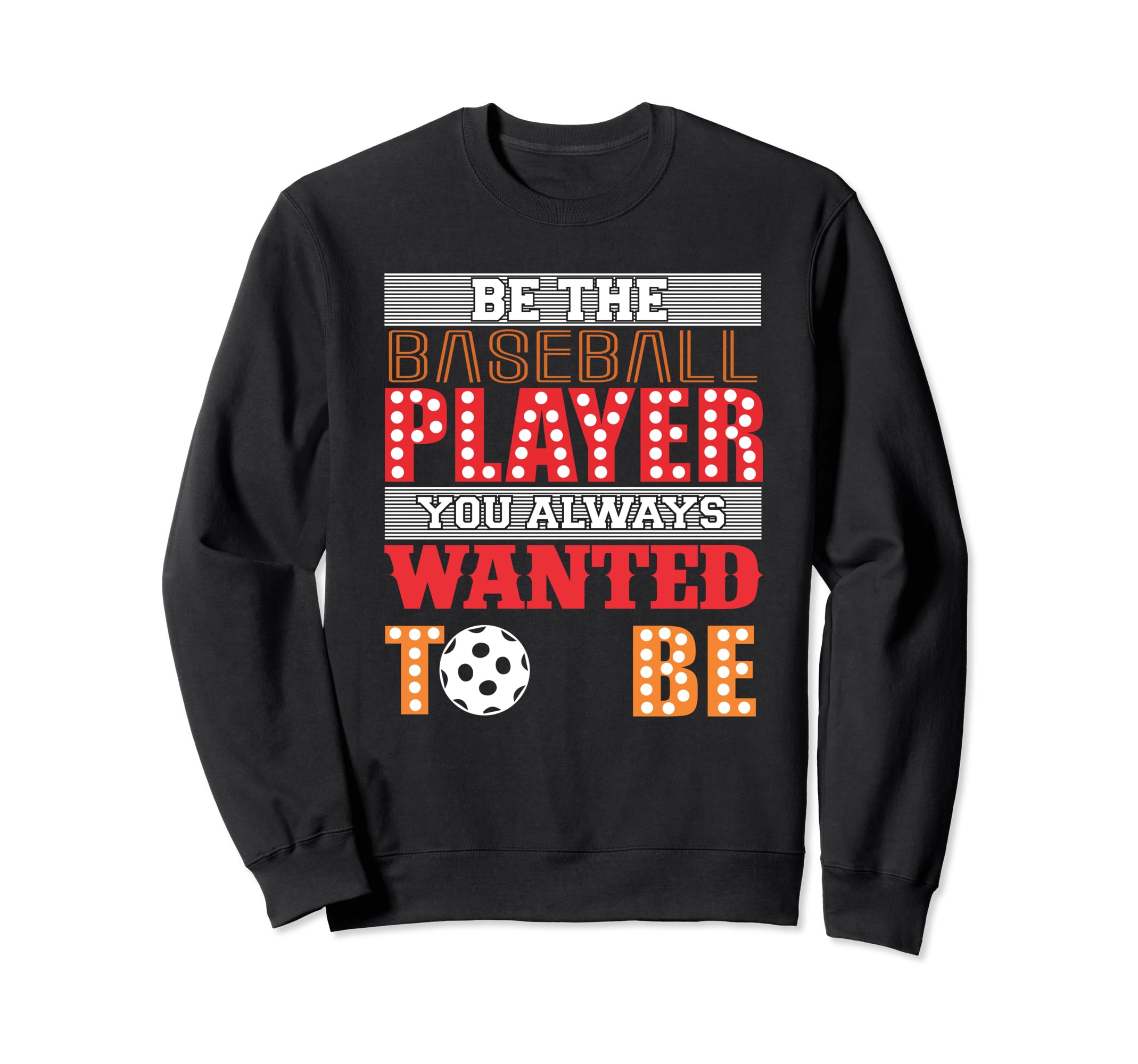 Be Baseball Player You Wanted To Be Sweatshirt - Trendy Graphic Unisex - T-Shirt, Sweatshirt, Hoodie