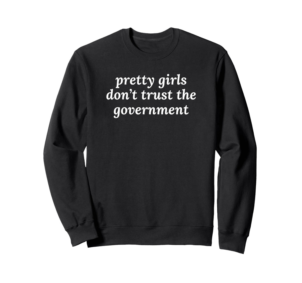Pretty Dont Trust Government Sweatshirt - Casual Everyday Wear for Adults - T-Shirt, Sweatshirt, Hoodie