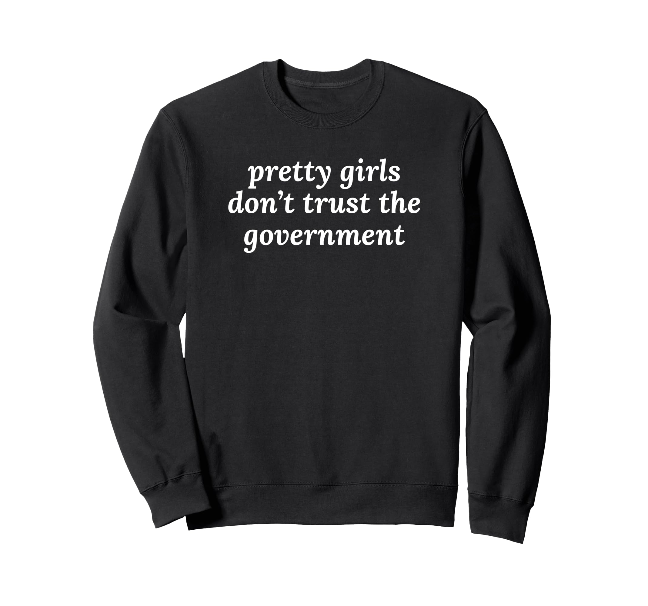 Pretty Dont Trust Government Sweatshirt - Casual Everyday Wear for Adults - T-Shirt, Sweatshirt, Hoodie