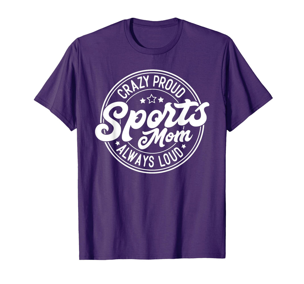 Crazy Proud Sports Mom Always Loud T-Shirt - Streetwear Style Unisex - T-Shirt, Sweatshirt, Hoodie