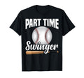 Baseball Player Part Time Swing Baseball T-Shirt - Streetwear Style Unisex - T-Shirt, Sweatshirt, Hoodie