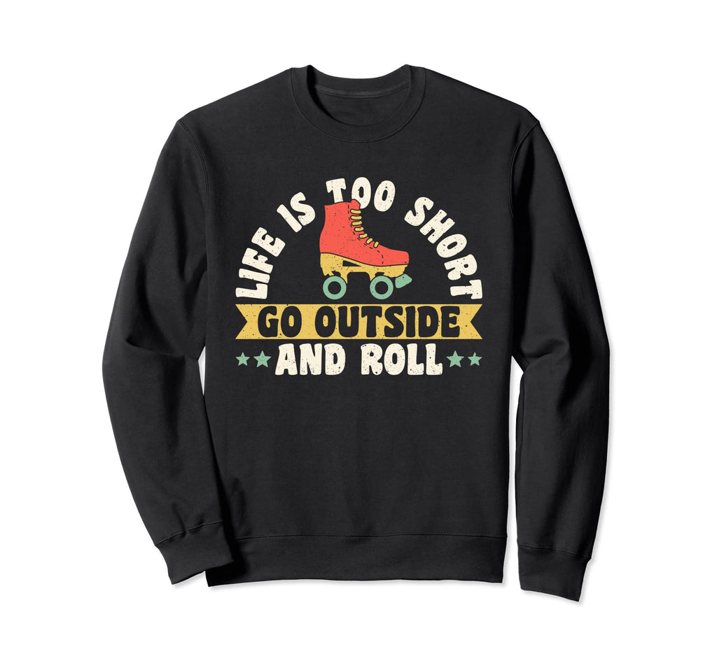 Life Is Too Short Go Outside And Roll Sweatshirt - Graphic Print for Adults - T-Shirt, Sweatshirt, Hoodie