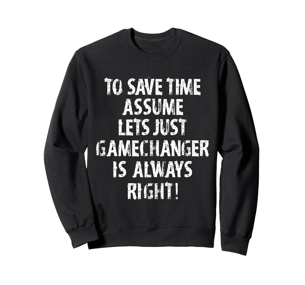Funny Gamechanger Is Always Sweatshirt - Fun Novelty Design Men Women - T-Shirt, Sweatshirt, Hoodie