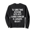Funny Gamechanger Is Always Sweatshirt - Fun Novelty Design Men Women - T-Shirt, Sweatshirt, Hoodie
