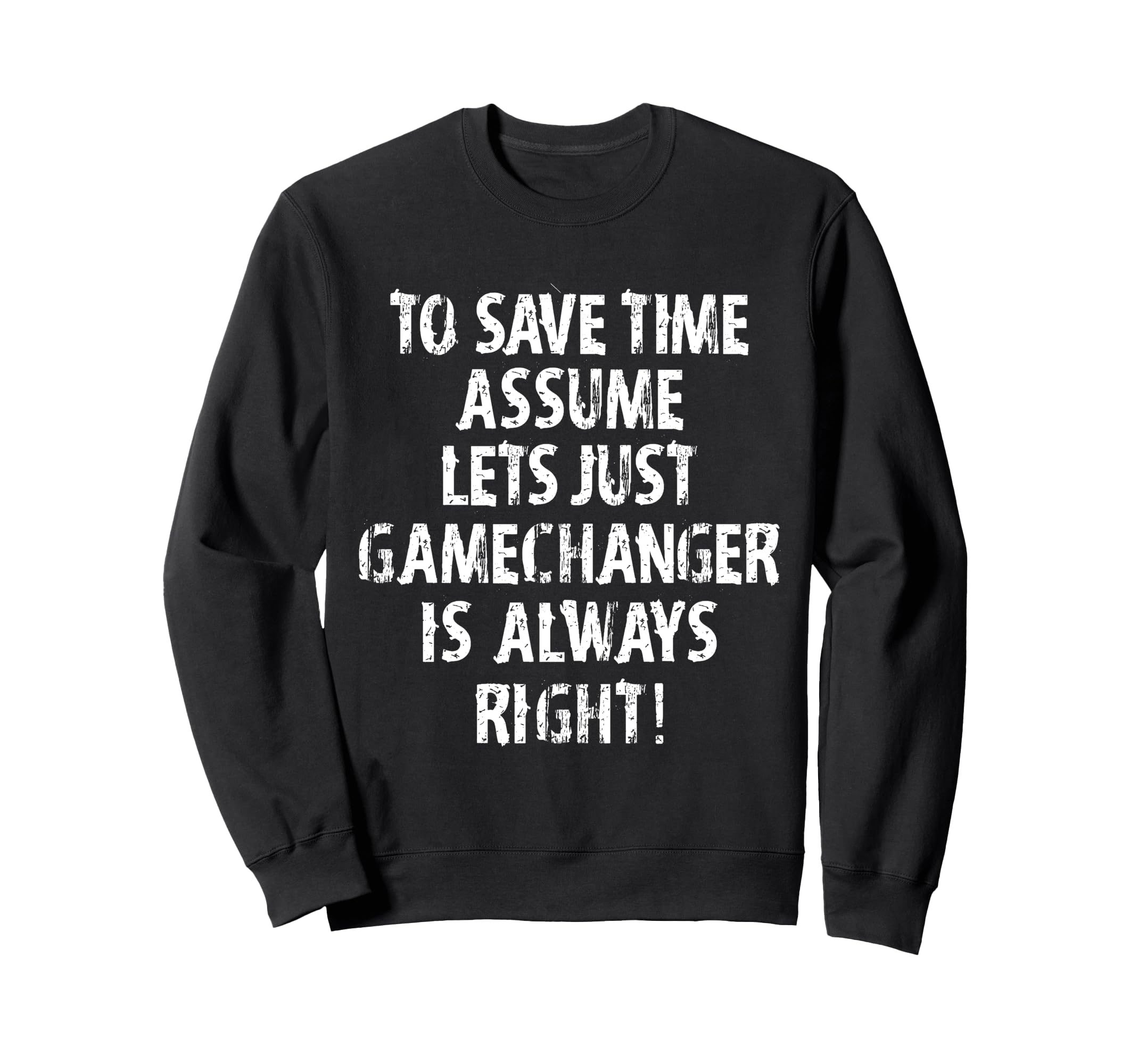 Funny Gamechanger Is Always Sweatshirt - Fun Novelty Design Men Women - T-Shirt, Sweatshirt, Hoodie