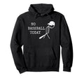 No Baseball Today Baseball Player Funny Hoodie - Trendy Graphic Unisex - T-Shirt, Sweatshirt, Hoodie