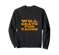 Will Skate Tacos Funny Skateboarding Sweatshirt - Graphic Print Men Women - T-Shirt, Sweatshirt, Hoodie