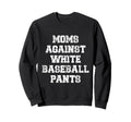 Moms Against White Baseball Sweatshirt - Fun Novelty Design for Adults - T-Shirt, Sweatshirt, Hoodie