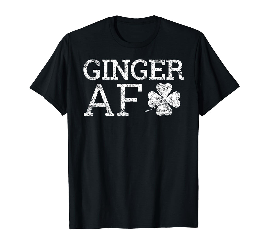 Ginger Af Funny St Patricks Day Gift T-Shirt - Casual Everyday Wear Unisex - T-Shirt, Sweatshirt, Hoodie