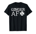 Ginger Af Funny St Patricks Day Gift T-Shirt - Casual Everyday Wear Unisex - T-Shirt, Sweatshirt, Hoodie