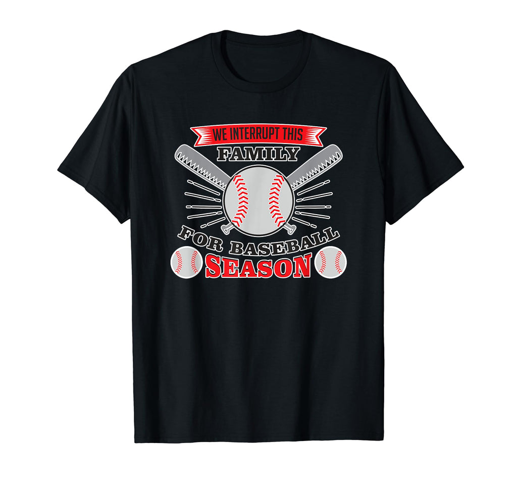 We Interrupt This Family Funny Baseball T-Shirt - Novelty Apparel Unisex - T-Shirt, Sweatshirt, Hoodie