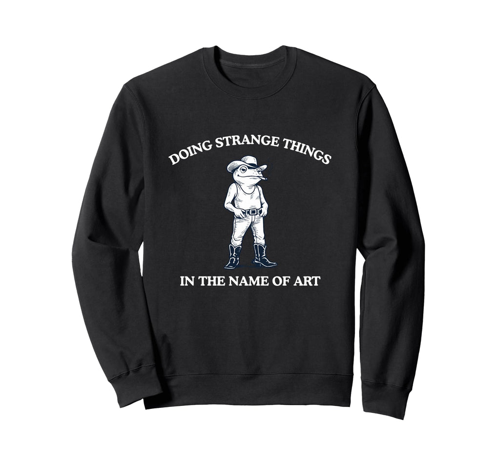 Doing Strange Things Funny Witty Sweatshirt - Custom Art Print Men Women - T-Shirt, Sweatshirt, Hoodie