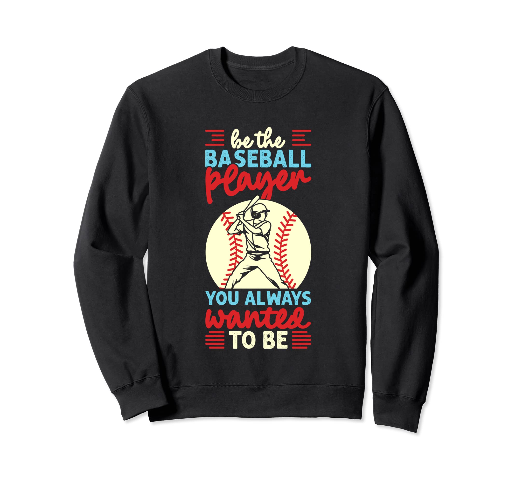 Be Baseball Player You Wanted To Be Sweatshirt - Fun Novelty Design Unisex - T-Shirt, Sweatshirt, Hoodie