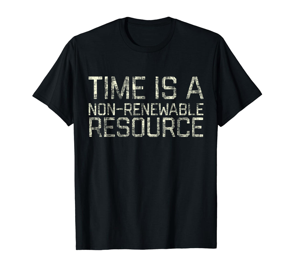 Time Is Non Renewable Resource T-Shirt - Custom Art Print Men Women - T-Shirt, Sweatshirt, Hoodie