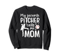 My Favorite Baseball Pitcher Mom Sweatshirt - Fun Novelty Design Men Women - T-Shirt, Sweatshirt, Hoodie