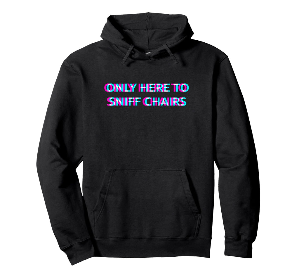 Only Here To Sniff Chairs 2000S Grunge Hoodie - Fun Novelty Design Unisex - T-Shirt, Sweatshirt, Hoodie