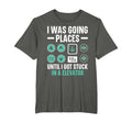 I Was Going Places Until I Got Stuck T-Shirt - Graphic Print Men Women - T-Shirt, Sweatshirt, Hoodie