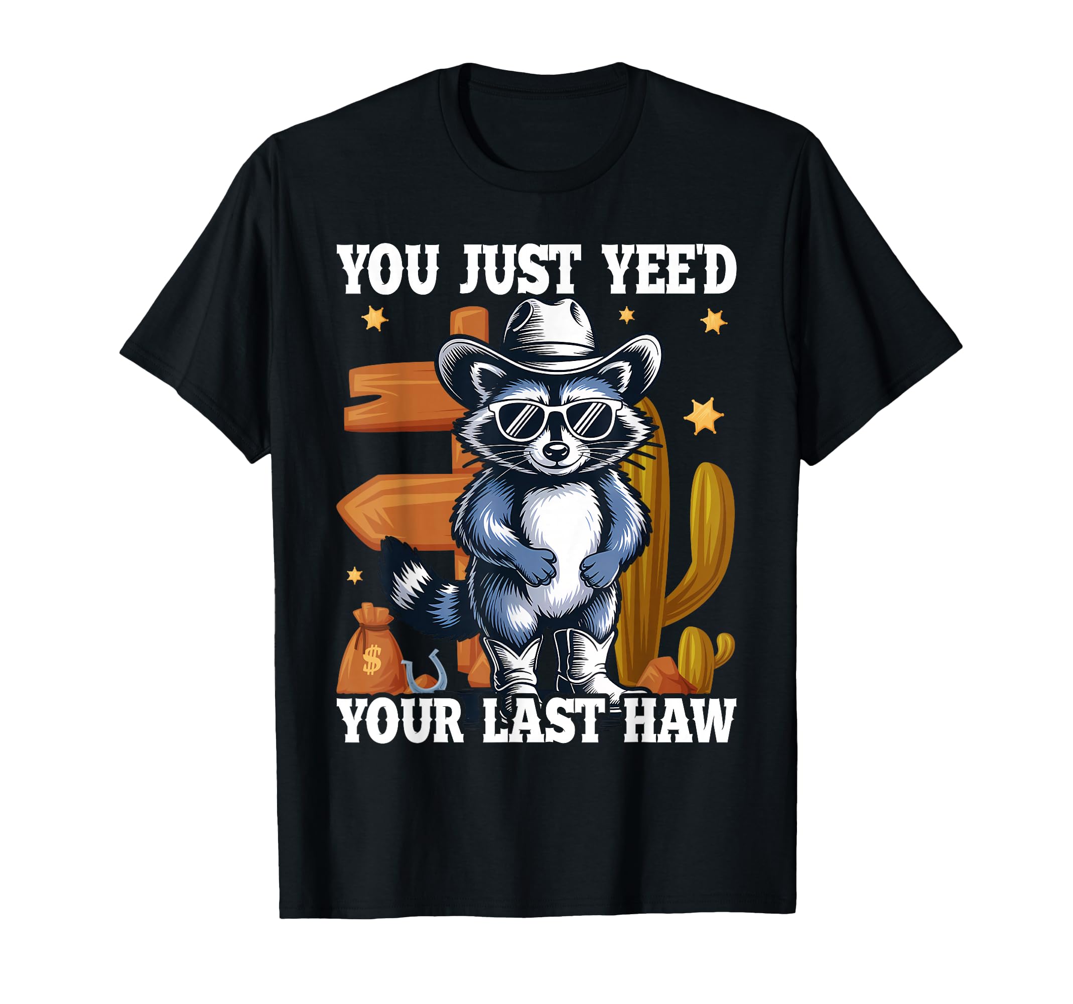You Just Yeed Your Last Haw Cowboy T-Shirt - Fun Novelty Design Men Women - T-Shirt, Sweatshirt, Hoodie