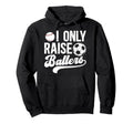 I Only Raise Ballers Soccer Baseball Hoodie - Fun Novelty Design Men Women - T-Shirt, Sweatshirt, Hoodie